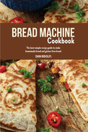 Bread Machine Cookbook: The best simple recipe guide to make homemade bread and gluten-free bread