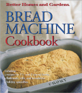 Bread Machine Cookbook - Moranville, Winifred, and Better Homes and Gardens Books (Editor), and Better Homes and Gardens (Editor)