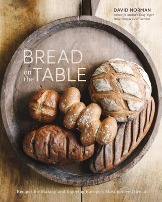 Bread on the Table: Recipes for Making and Enjoying Europe's Most Beloved Breads - Norman, David