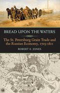 Bread Upon the Waters: The St. Petersburg Grain Trade and the Russian Economy, 1703-1811