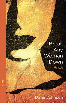 Break Any Woman Down: Stories - Johnson, Dana