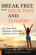Break Free From Neck Pain and Tension: For Those With Insomnia, Depression, Anxiety or Panic Attacks