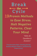 Break the Cycle: 19 Proven Methods to Ease Stress, Halt Negative Patterns, Clear Your Mind: "Transformative Paths: Unlocking Serenity, Breaking Negative Patterns, and Embracing Present Living"