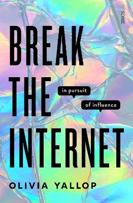 Break the Internet: in pursuit of influence - Yallop, Olivia