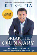 Break the Ordinary: Finding Success in Personal, Professional, and Social Life