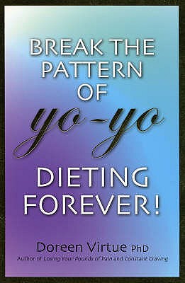 Break The Pattern Of Yo-Yo Dieting Forever!: How To Heal And Stabilize Your Appetite And Weight - Virtue, Doreen