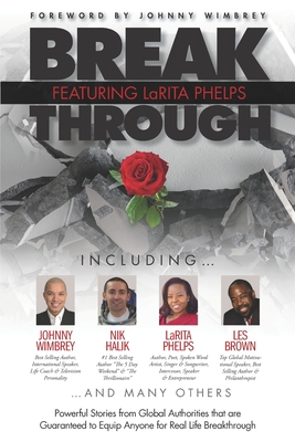 Break Through Featuring LaRita Phelps: Powerful Stories from Global Authorities that are Guaranteed to Equip Anyone for Real Life Breakthrough. - Wimbrey, Johnny (Foreword by), and Brown, Les (Contributions by), and Halik, Nik (Contributions by)
