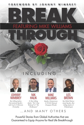 Break Through Featuring Mike Williams: Powerful Stories from Global Authorities that are Guaranteed to Equip Anyone for Real Life Breakthrough. - Wimbrey, Johnny (Foreword by), and Brown, Les (Contributions by), and Halik, Nik (Contributions by)
