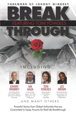 Break Through Featuring Toni Fowlkes: Powerful Stories from Global Authorities That Are Guaranteed to Equip Anyone for Real Life Breakthrough - Wimbrey, Johnny (Foreword by), and Brown, Les (Contributions by), and Halik, Nik (Contributions by)