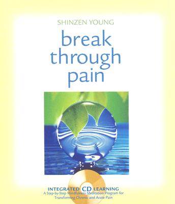 Break Through Pain: A Step-By-Step Mindfulness Meditation Program for Transforming Chronic and Acute Pain - Young, Shinzen