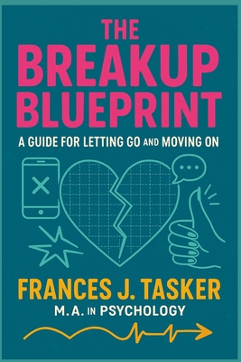 Break-up Blueprint: A Guide for Letting Go and Moving On. - Tasker, Frances J