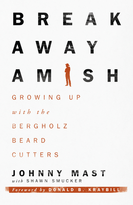 Breakaway Amish: Growing Up with the Bergholz Beard Cutters - Mast, Johnny, and Smucker, Shawn (Contributions by)