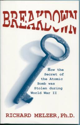 Breakdown: How the Secret of the Atomic Bomb was Stolen during World War II - Melzer, Richard