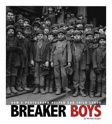 Breaker Boys: How a Photograph Helped End Child Labor - Burgan, Michael