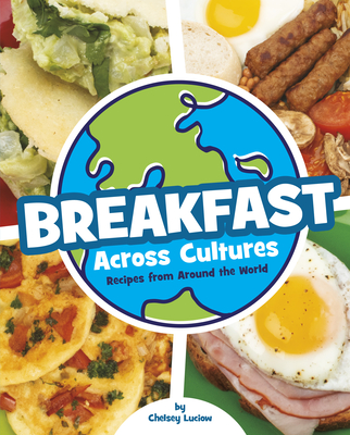 Breakfast Across Cultures: Recipes from Around the World - Luciow, Chelsey