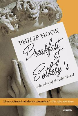 Breakfast at Sotheby's: An A-Z of the Art Word - Hook, Philip