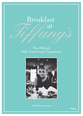 Breakfast at Tiffany's: The Official 50th Anniversary Companion - Gristwood, Sarah, and de Givenchy, Hubert (Foreword by)
