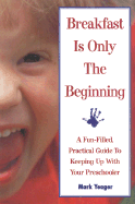 Breakfast Is Only the Beginning: A Fun Filled Practical Guide to Keeping Up with Your Preschooler