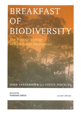 Breakfast of Biodiversity: The Political Ecology of Rain Forest Destruction - Vandermeer, John, and Perfecto, Ivette, and Shiva, Vandana, Dr. (Foreword by)