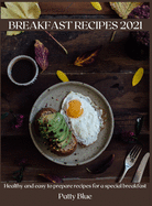 Breakfast Recipes 2021: Healthy and easy to prepare recipes for a special breakfast