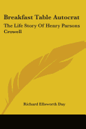 Breakfast Table Autocrat: The Life Story Of Henry Parsons Crowell