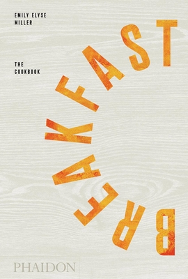Breakfast: The Cookbook - Miller, Emily Elyse, and Kassis, Reem (Contributions by)