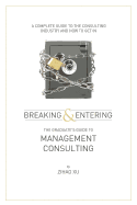 Breaking and Entering: the Graduate's Guide to Management Consulting: A Complete Guide to the Consulting Industry and How to Get in