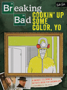 Breaking Bad: Cookin' Up Some Color, Yo: A Badass Coloring & Activity Book for Grown-Ups