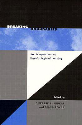 Breaking Boundaries: New Perspectives on Women's Regional Writing - Inness, Sherrie A, Professor (Editor), and Royer, Diana (Editor)