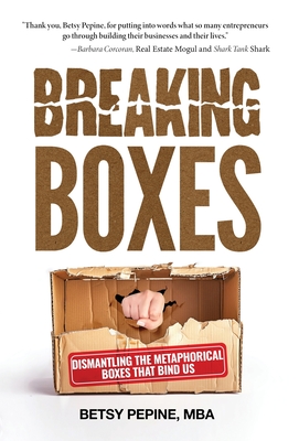 Breaking Boxes: Dismantling the Metaphorical Boxes That Bind Us - Pepine, Betsy