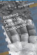 Breaking Chains of Addiction & Codependency: Unshackled Growth - Embracing Freedom and Evolving into Your Best Self