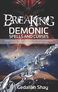 Breaking Demonic Spells and Curses: Prayers, Prophetic Declarations, And Promises from God to Release You from Every Spiritual Bondage and Witchcraft in 7 Days