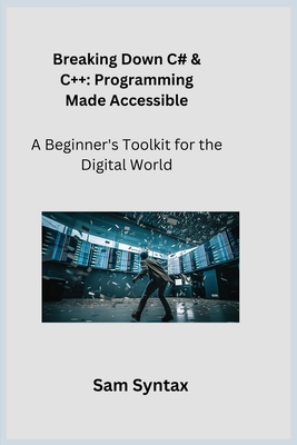 Breaking Down C# & C++: A Beginner's Toolkit for the Digital World - Wizard, Sqlpy, and Syntax, Sam