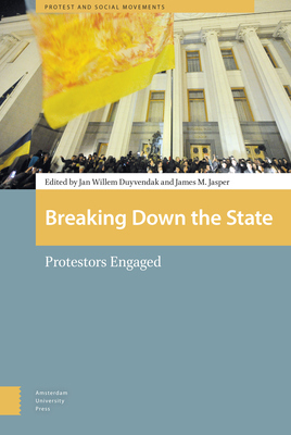 Breaking Down the State: Protestors Engaged - Duyvendak, Jan Willem (Editor), and Jasper, James (Editor), and Atak, K van (Contributions by)