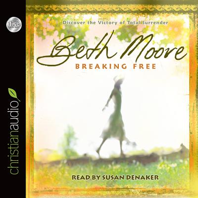 Breaking Free: Discover the Victory of Total Surrender - Moore, Beth, and Denaker, Susan (Narrator)