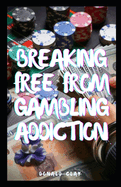 Breaking Free From Gambling Addiction: "Gambling No More: How to Quit Gambling And Thrive"