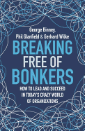 Breaking Free of Bonkers: How to Lead in Today's Crazy World of Organizations