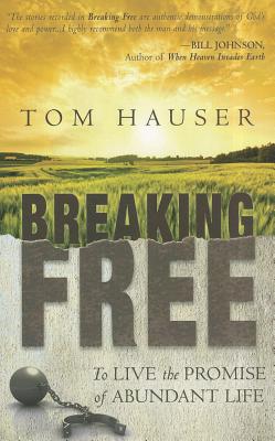 Breaking Free: To Live the Promise of Abundant Life - Hauser, Tom, and Taylor, Jack (Foreword by), and Clark, Randy (Foreword by)