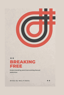 Breaking Free: Understanding and overcoming sexual addiction