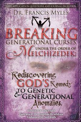Breaking Generational Curses Under the Order of Melchizedek: God's Remedy to Generational and Genetic Anomalies - Myles, Francis