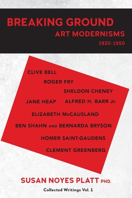 Breaking Ground: Art Modernisms 1920-1950, Collected Writings Vol. 1 - Platt, Susan Noyes