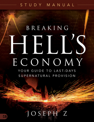 Breaking Hell's Economy Study Manual: Your Guide to Last-Days Supernatural Provision - Z, Joseph