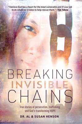 Breaking Invisible Chains: True Stories of Persecution, Trafficking, and God's Transforming Hope - Henson, Al, MDIV, and Henson, Susan