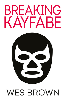 BREAKING KAYFABE - Brown, Wes