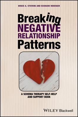 Breaking Negative Relationship Patterns: A Schema Therapy Self-Help and Support Book - Stevens, Bruce A., and Roediger, Eckhard