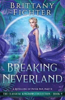 Breaking Neverland: A Retelling of Peter Pan, Part II - Fichter, Brittany