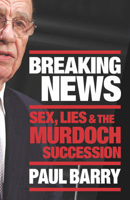 Breaking News: Sex, lies and the Murdoch succession - Barry, Paul