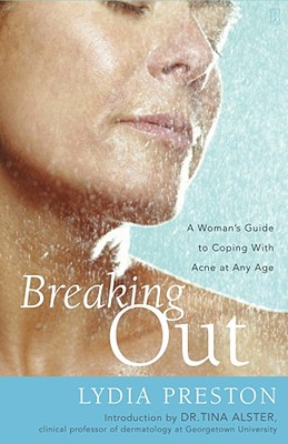 Breaking Out: A Woman's Guide to Coping with Acne at Any Age - Preston, Lydia, and Alster, Tina, Dr. (Introduction by)