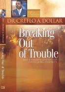 Breaking Out of Trouble: God's Failsafe System for Overcoming Adversity - Dollar, Creflo A, Dr., Jr.