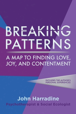 Breaking Patterns: A Map to Finding Love, Joy, and Contentment - Harradine, John